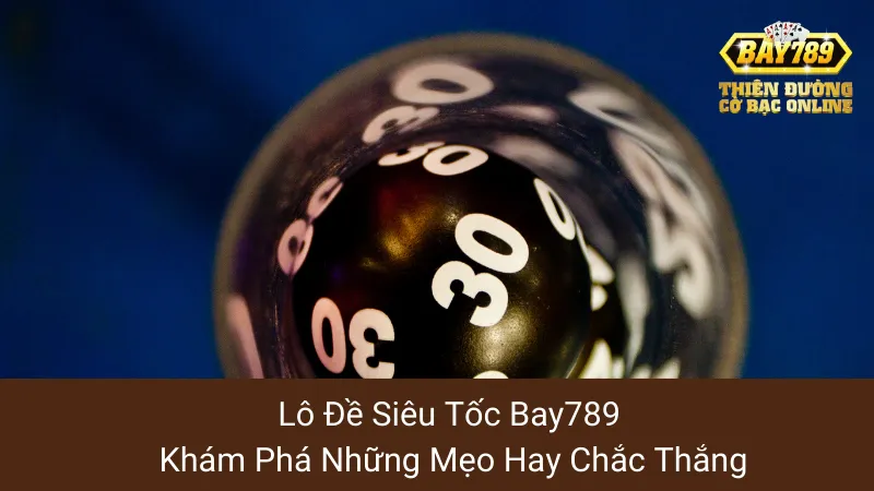 Lô Đề Siêu Tốc Bay789: Khám Phá Những Mẹo Hay Chắc Thắng