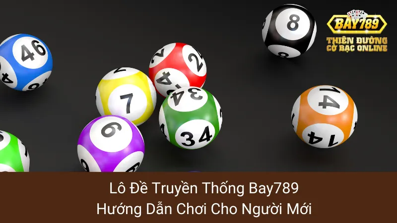 Lô Đề Truyền Thống Bay789: Hướng Dẫn Chơi Cho Người Mới