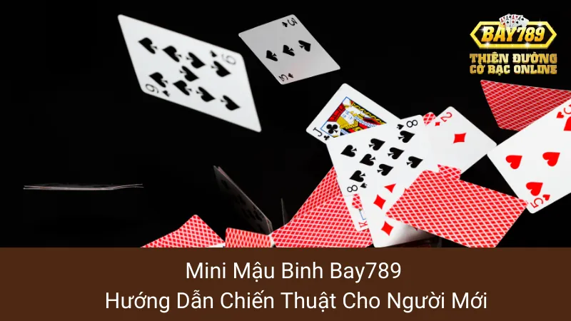 Mini Mậu Binh Bay789: Hướng Dẫn Chiến Thuật Cho Người Mới