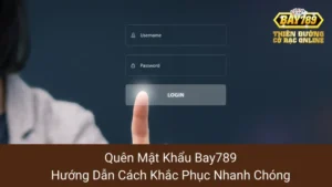 Quên Mật Khẩu Bay789: Hướng Dẫn Cách Khắc Phục Nhanh Chóng